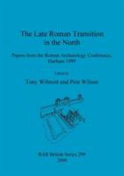 Paperback The Late Roman Transition in the North: Papers from the Roman Archaeology Conference, Durham 1999 Book