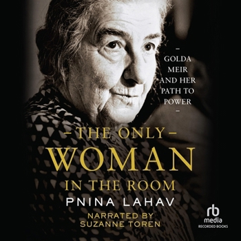 The Only Woman in the Room: Golda Meir and Her Path to Power