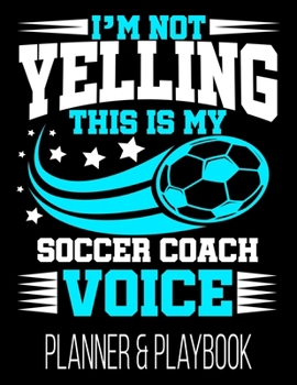 Paperback I'm Not Yelling This Is My Soccer Coach Voice Planner & Playbook: Coach Planner Blank Court Templates, Player Roster, Calendar, & Stats Statistics Tra Book