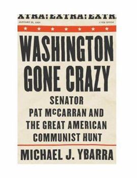 Hardcover Washington Gone Crazy: Senator Pat McCarran and the Great American Communist Hunt Book