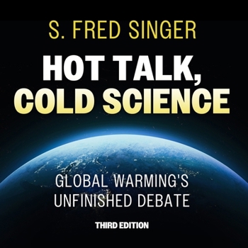 Hot Talk, Cold Science: Global Warming's Unfinished Debate: Third Edition