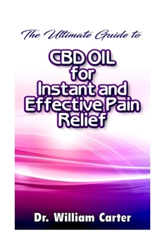 Paperback The Ultimate Guide To CBD oil For instant and Effective Pain Relief: Get The Best Treatment From This Miracle oil To Ease Your Pain And Worries In The Book