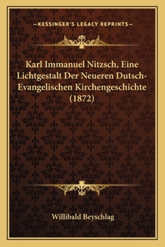 Paperback Karl Immanuel Nitzsch, Eine Lichtgestalt Der Neueren Dutsch-Evangelischen Kirchengeschichte (1872) [German] Book