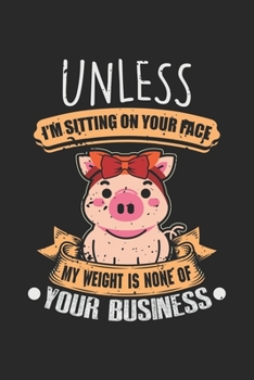Unless i'm sitting on your face my weight is none of your business: Proud Overweight Women Female Humor Notebook 6x9 Inches 120 dotted pages for ... | Organizer writing book planner diary