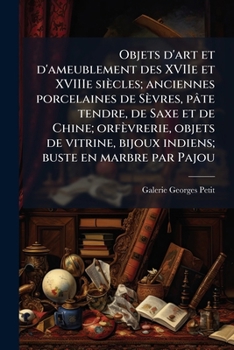Objets d'art et d'ameublement des XVIIe et XVIIIe siècles; anciennes porcelaines de Sèvres, pâte tendre, de Saxe et de Chine; orfèvrerie, objets de ... buste en marbre par Pajou (French Edition)