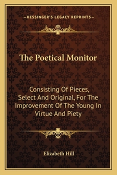 Paperback The Poetical Monitor: Consisting Of Pieces, Select And Original, For The Improvement Of The Young In Virtue And Piety Book