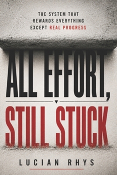 Paperback All Effort, Still Stuck: The System That Rewards Everything Except Real Progress Book