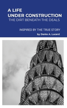 Paperback Life Under Construction: The Dirt Behind the Deals (Inspired by the True Story) Book