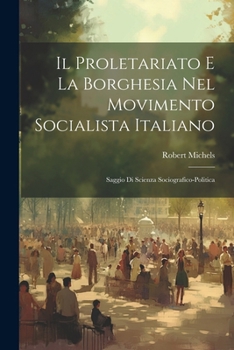 Paperback Il Proletariato E La Borghesia Nel Movimento Socialista Italiano: Saggio Di Scienza Sociografico-Politica [Italian] Book