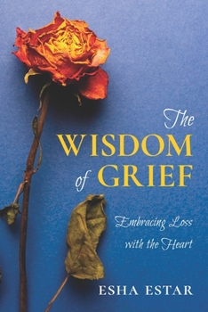 Paperback The Wisdom of Grief: Embracing Loss with the Heart Book