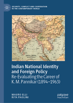 Hardcover Indian National Identity and Foreign Policy: Re-Evaluating the Career of K. M. Pannikar (1894-1963) Book