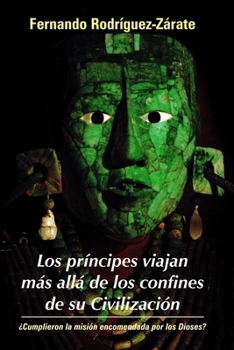 Los príncipes viajan más allá de los confines de su Civilización: ¿Cumplieron la misión encomendada por los Dioses? (La saga Maya)