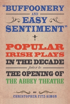 Buffoonery and Easy Sentiment: Popular Irish plays in the decade prior to the opening of the Abbey Theatre