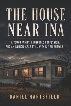 The House Near Ina: A Young Family, a Disputed Confession, and an Illinois Case Still Without an Answer