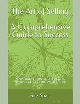 Paperback The Art of Selling - A Comprehensive Guide to Success: Knowledge, Strategies, and Insights Needed to Excel in the Art of Selling Book
