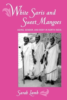 Paperback White Saris and Sweet Mangoes: Aging, Gender, and Body in North India Book