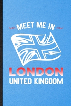 Meet Me in London United Kingdom: Funny Blank Lined United Kingdom Uk Tourist Notebook/ Journal, Graduation Appreciation Gratitude Thank You Souvenir Gag Gift, Modern Cute Graphic 110 Pages