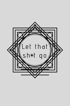 Paperback Let That Sh*t Go: A Journal for Leaving Your Bullsh*t Behind and Creating a Happy Life Book