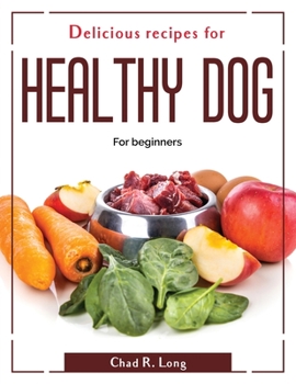 Paperback Delicious recipes for healthy dog: For beginners Book