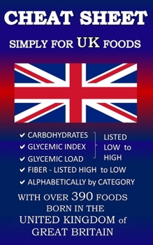 Paperback CHEAT SHEET SIMPLY for UK Foods: CARBOHYDRATE, GLYCEMIC INDEX, GLYCEMIC LOAD FOODS Listed from LOW to HIGH + High FIBER FOODS Listed from HIGH TO LOW Book