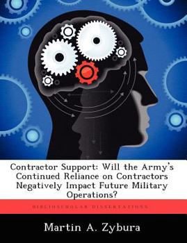 Paperback Contractor Support: Will the Army's Continued Reliance on Contractors Negatively Impact Future Military Operations? Book