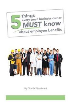 Paperback 5 Things Every Small Business Owner Must Know About Employee Benefits Book