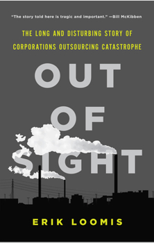 Hardcover Out of Sight: The Long and Disturbing Story of Corporations Outsourcing Catastrophe Book
