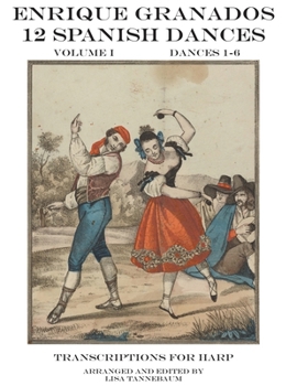Enrique Granados 12 Spanish Dances Volume I Dances 1-6: Concert Harp Transcription by Lisa Tannebaum