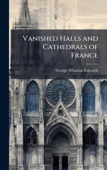 Hardcover Vanished Halls and Cathedrals of France Book
