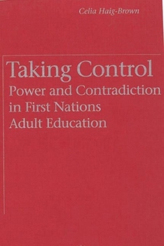 Hardcover Taking Control: Power and Contradiction in First Nations Adult Education Book