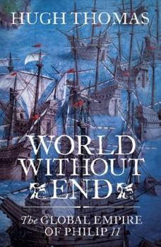 World Without End: The Global Empire of Philip II - Book #3 of the Spanish Empire