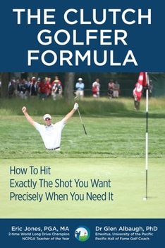 Paperback The CLUTCH GOLFER FORMULA: How To Hit Exactly The Shot You Want Precisely When You Need It Book