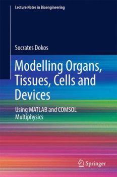 Hardcover Modelling Organs, Tissues, Cells and Devices: Using MATLAB and Comsol Multiphysics Book