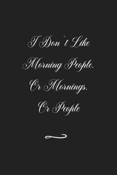 I Don't Like Morning People. Or Mornings. Or People: Funny Office Notebook/Journal For Women/Men/Coworkers/Boss/Business (6x9 inch)