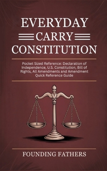 Hardcover Everyday Carry Constitution: Pocket Sized Reference: Declaration of Independence, U.S. Constitution, Bill of Rights, All Amendments and Amendment Quick Reference Guide Book