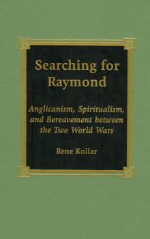Hardcover Searching for Raymond: Anglicanism, Spiritualism, and Bereavement Between the Two World Wars Book