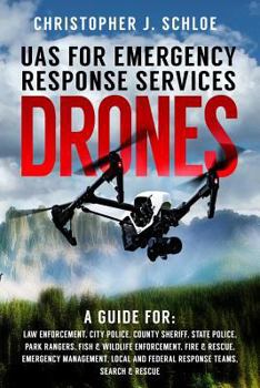 Paperback Drones - UAS for Emergency Response Services: A Comprehensive Guide for Developing and Implementing a UAS (drone) Division for Public Safety Agencies Book