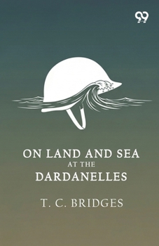On Land And Sea At The Dardanelles