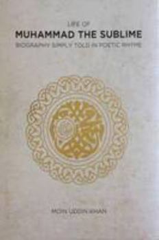 Hardcover Life of Muhammad the Sublime: Biography Simply Told in Poetic Rhyme Book