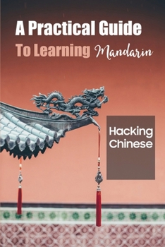 Paperback A Practical Guide To Learning Mandarin: Hacking Chinese: Guide To Learning Chinese Book