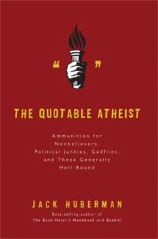 Paperback The Quotable Atheist: Ammunition for Nonbelievers, Political Junkies, Gadflies, and Those Generally Hell-Bound Book