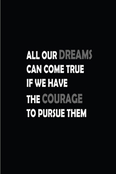 Notebook: all our dreams can come true if we have the courage to pursue them: Lined Notebook 120 Pages, 6x9, Soft Cover, Matte Finish Paperback