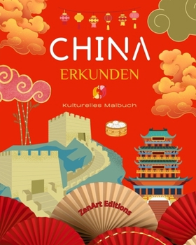 China erkunden - Kulturelles Malbuch - Klassische und zeitgenössische kreative Designs chinesischer Symbole: Das alte und das moderne China verschmelzen in einem atemberaubenden Malbuch