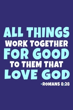 All Things Work Together For Good To Them That Love God - Romans 8:29: Blank Lined Journal Notebook:Inspirational Motivational Bible Quote Scripture ... Women Men Plain White Paper | Soft Cover Book