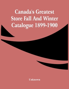 Paperback Canada'S Greatest Store Fall And Winter Catalogue 1899-1900 Book