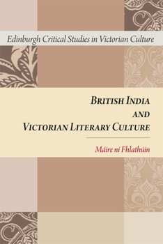 British India and Victorian Literary Culture - Book  of the Edinburgh Critical Studies in Victorian Culture