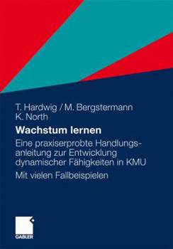 Paperback Wachstum Lernen: Eine Praxiserprobte Handlungsanleitung Zur Entwicklung Dynamischer Fähigkeiten in Kmu. Mit Vielen Fallbeispielen [German] Book