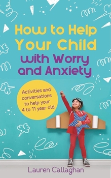 Paperback How to Help Your Child with Worry and Anxiety: Activities and Conversations for Parents to Help Their 4-11-Year-Old Book