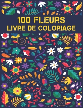 Paperback 100 Fleurs Coloriage Livre pour Adultes: 2022 Livre de coloriage anti-stress pour adultes avec 100 bouquets de fleurs, couronnes, tourbillons, motifs, [French] Book