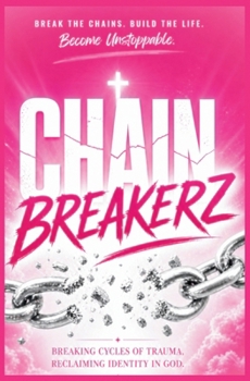 Paperback Chainbreakerz: Healing Trauma with God, Restoring Identity and Purpose Book